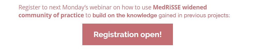 Register to next Monday’s webinar on how to use MedRiSSE widened community of practice to build on the knowledge gained in previous projects